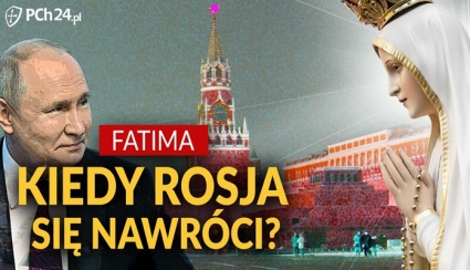 OBJAWIENIA W FATIMIE. KIEDY ROSJA SIĘ NAWRÓCI?